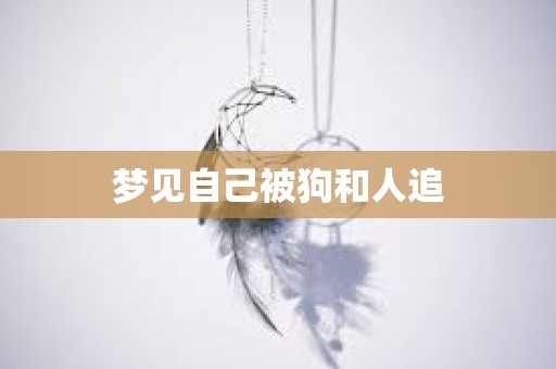 梦见自己被狗和人追