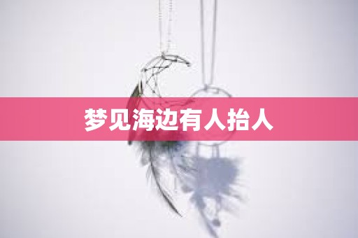 梦见海边有人抬人